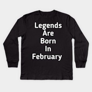 Legends are born in February Kids Long Sleeve T-Shirt